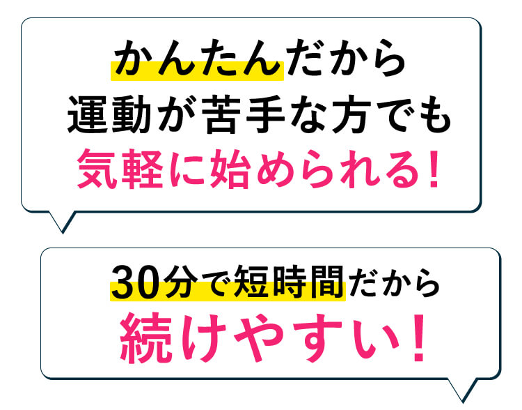 かんたんだから
            運動が苦手な方でも気軽に始められる！